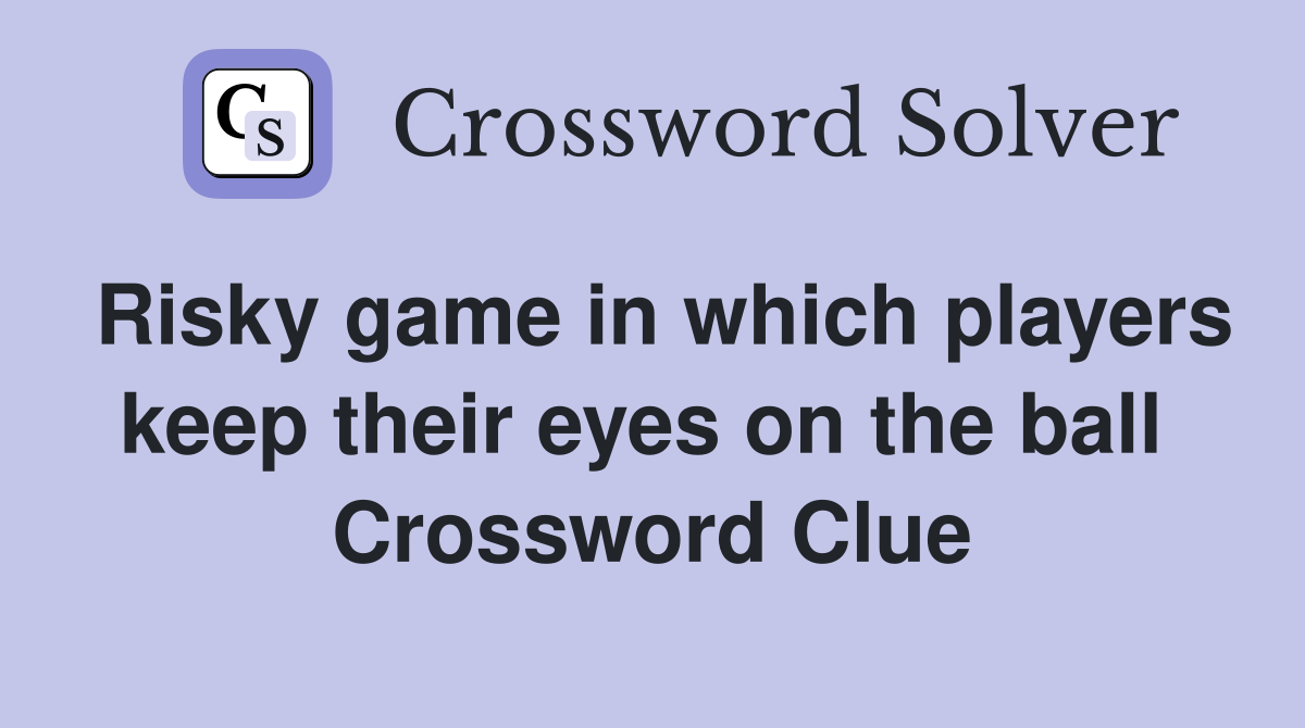 Risky game in which players keep their eyes on the ball  Crossword Clue