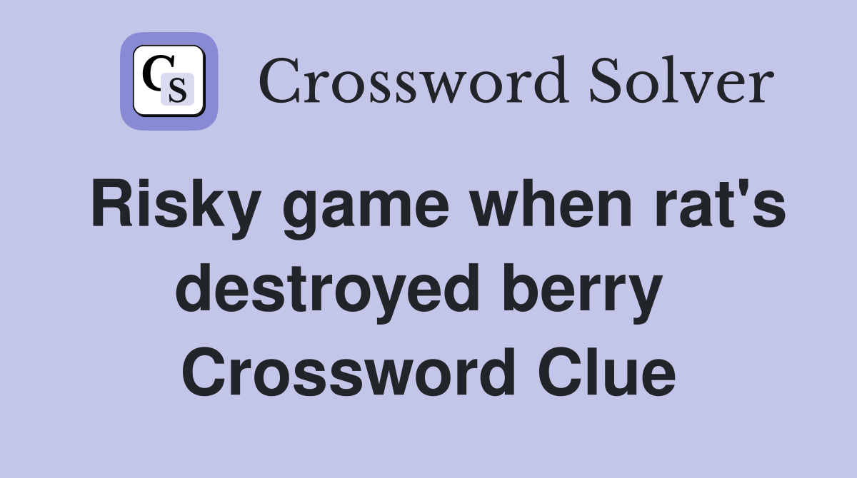 Risky game when rat's destroyed berry  Crossword Clue