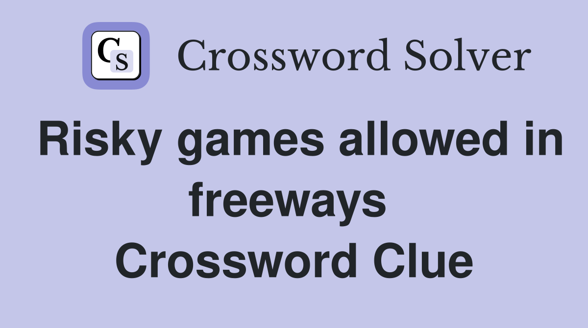 Risky games allowed in freeways  Crossword Clue