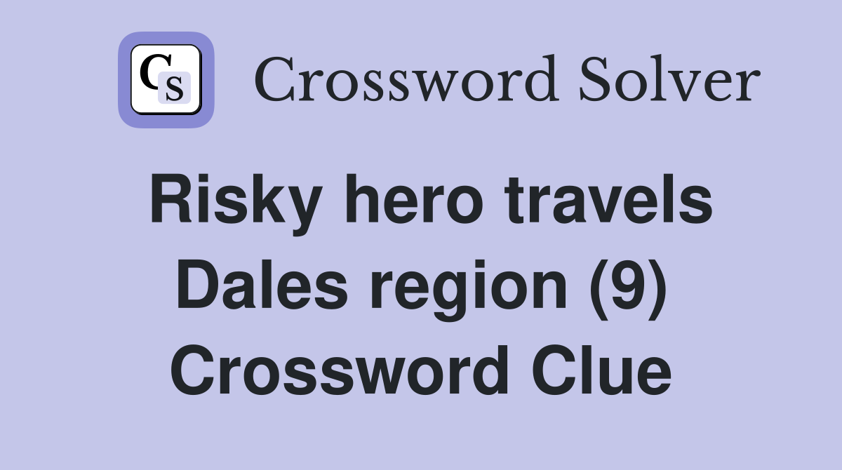 Risky hero travels Dales region (9) Crossword Clue