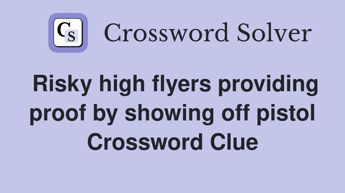 Risky high flyers providing proof by showing off pistol Crossword Clue