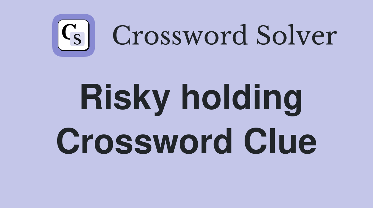 Risky holding Crossword Clue