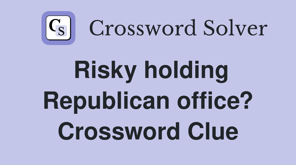 Risky holding Republican office? Crossword Clue