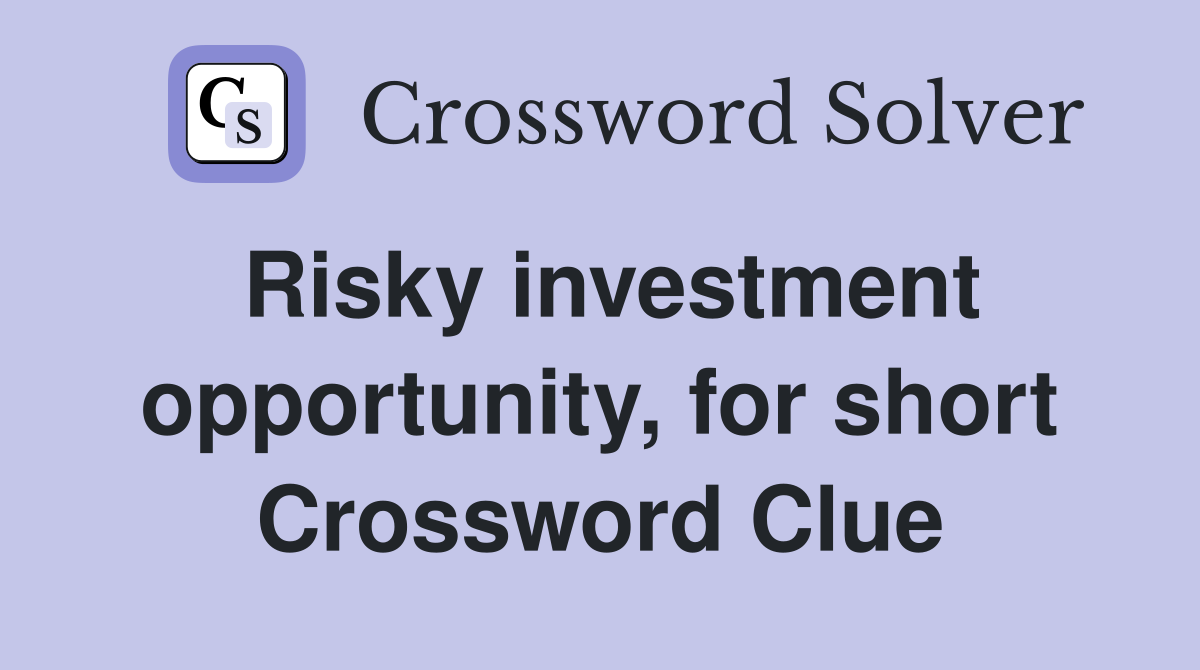 Risky investment opportunity, for short Crossword Clue