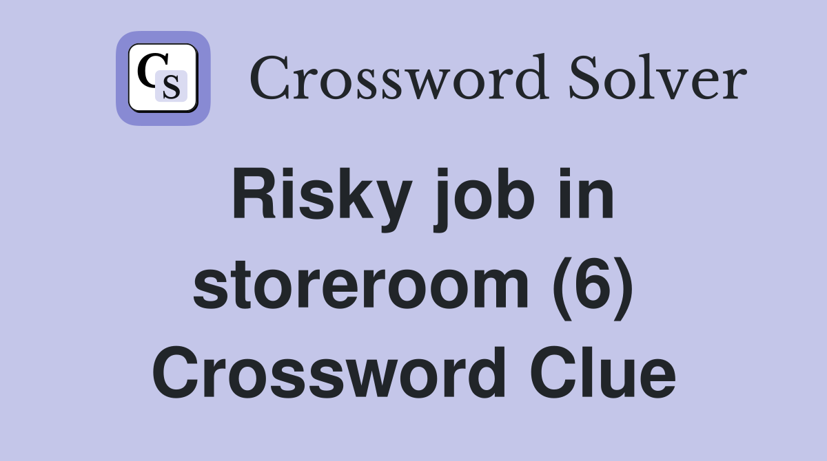 Risky job in storeroom (6) Crossword Clue