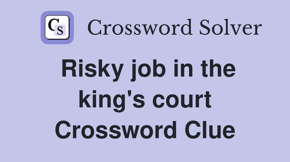 Risky job in the king's court Crossword Clue