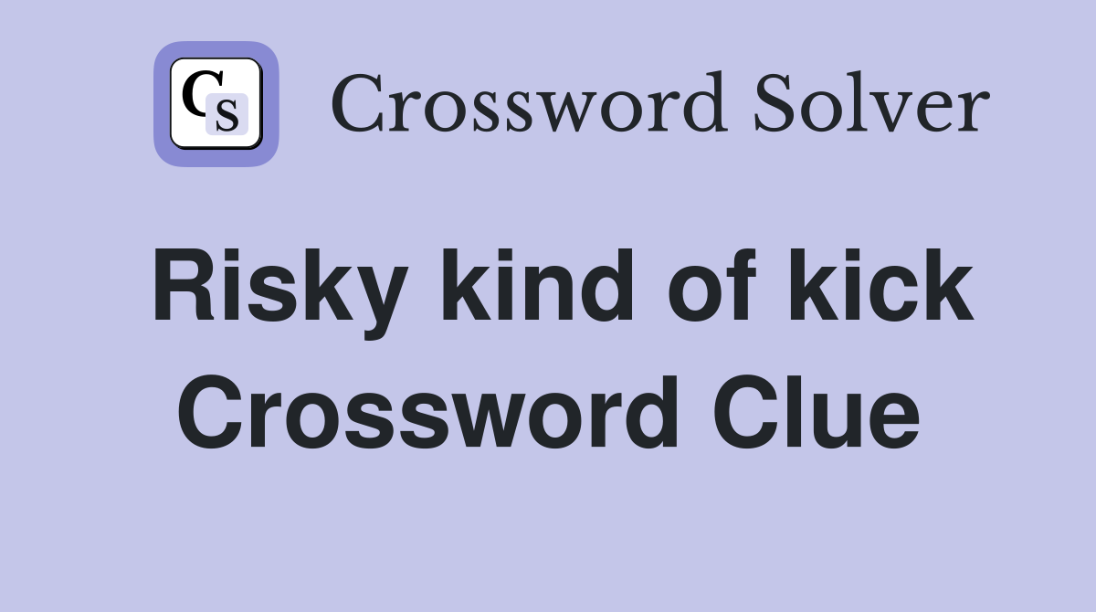 Risky kind of kick Crossword Clue