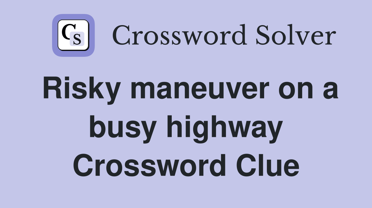 Risky maneuver on a busy highway Crossword Clue