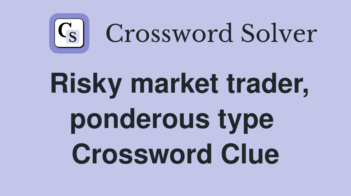 Risky market trader, ponderous type  Crossword Clue