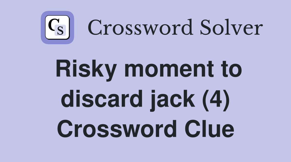 Risky moment to discard jack (4) Crossword Clue