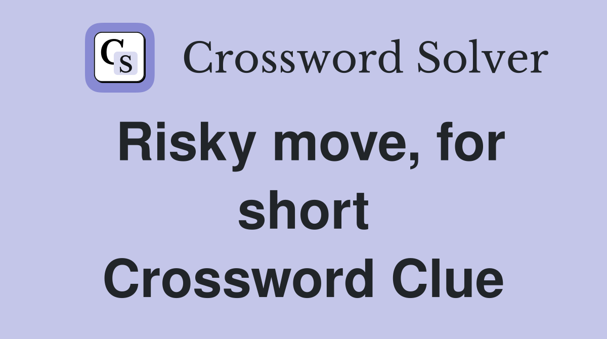 Risky move, for short Crossword Clue