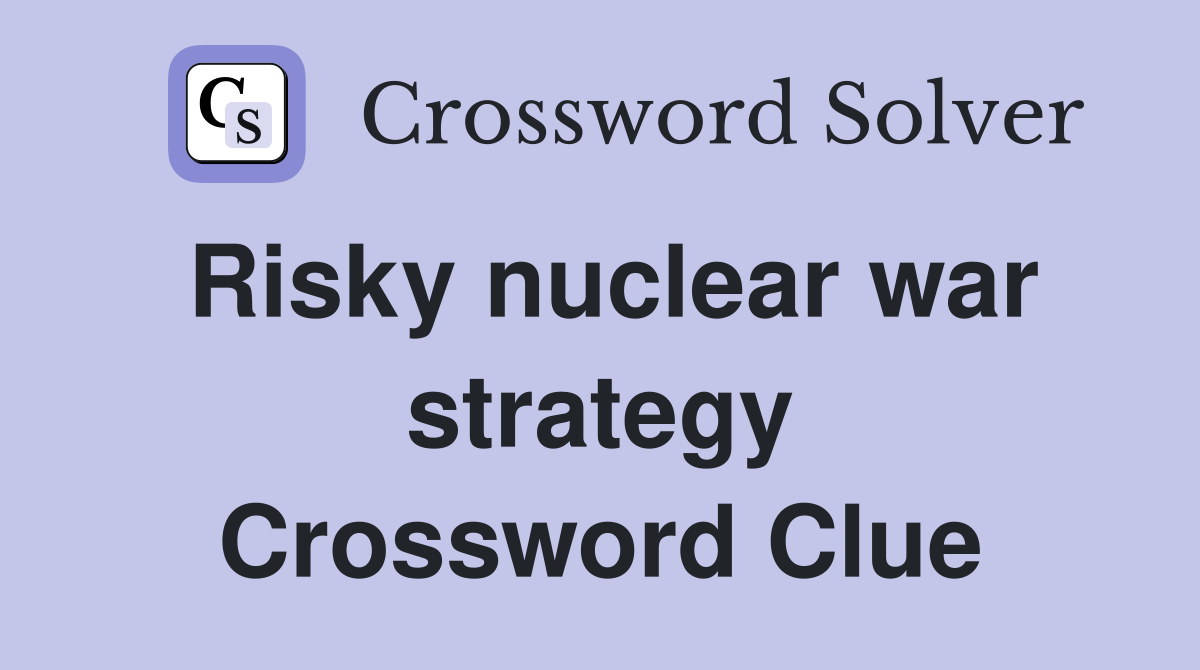 Risky nuclear war strategy Crossword Clue