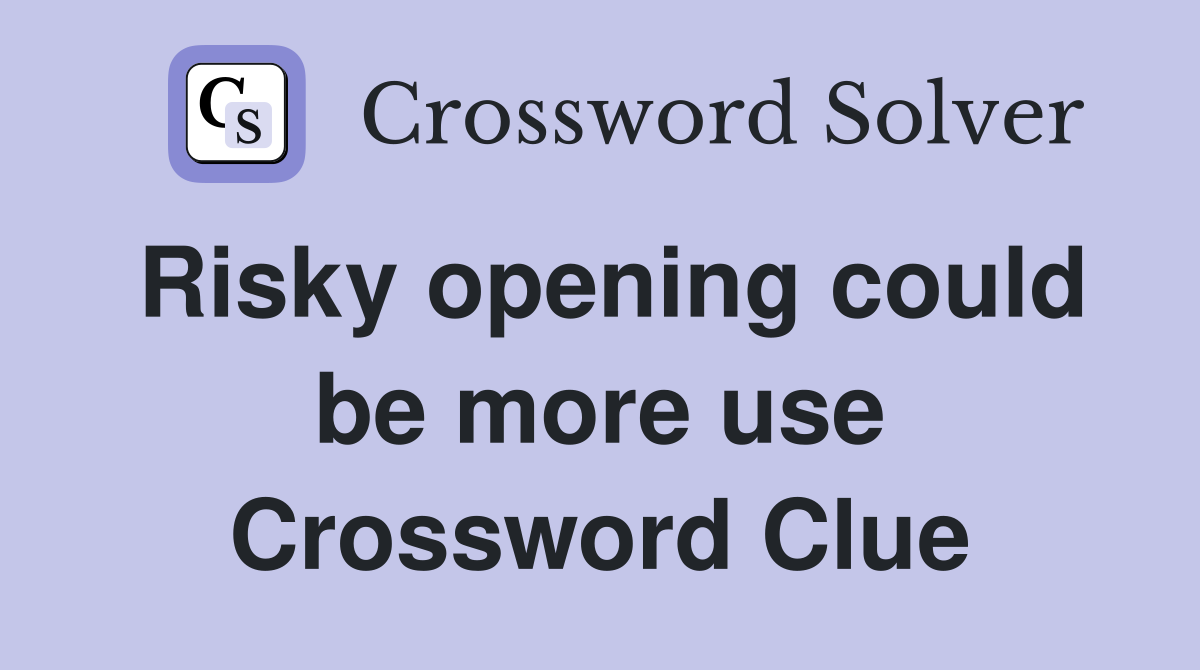 Risky opening could be more use Crossword Clue