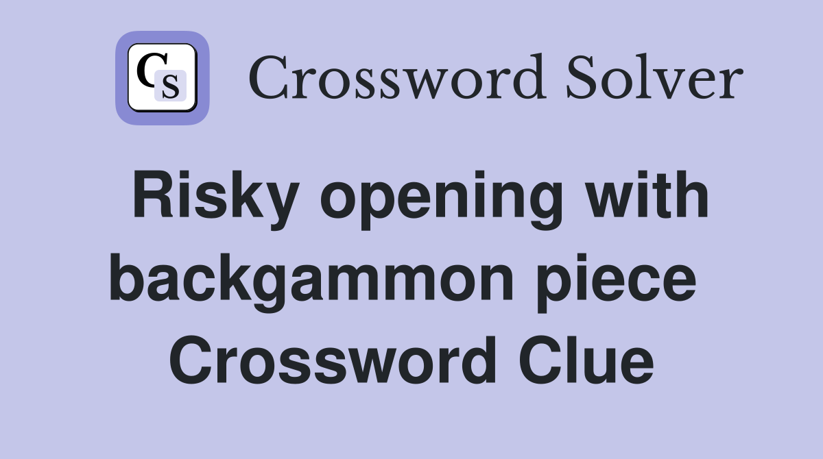 Risky opening with backgammon piece  Crossword Clue