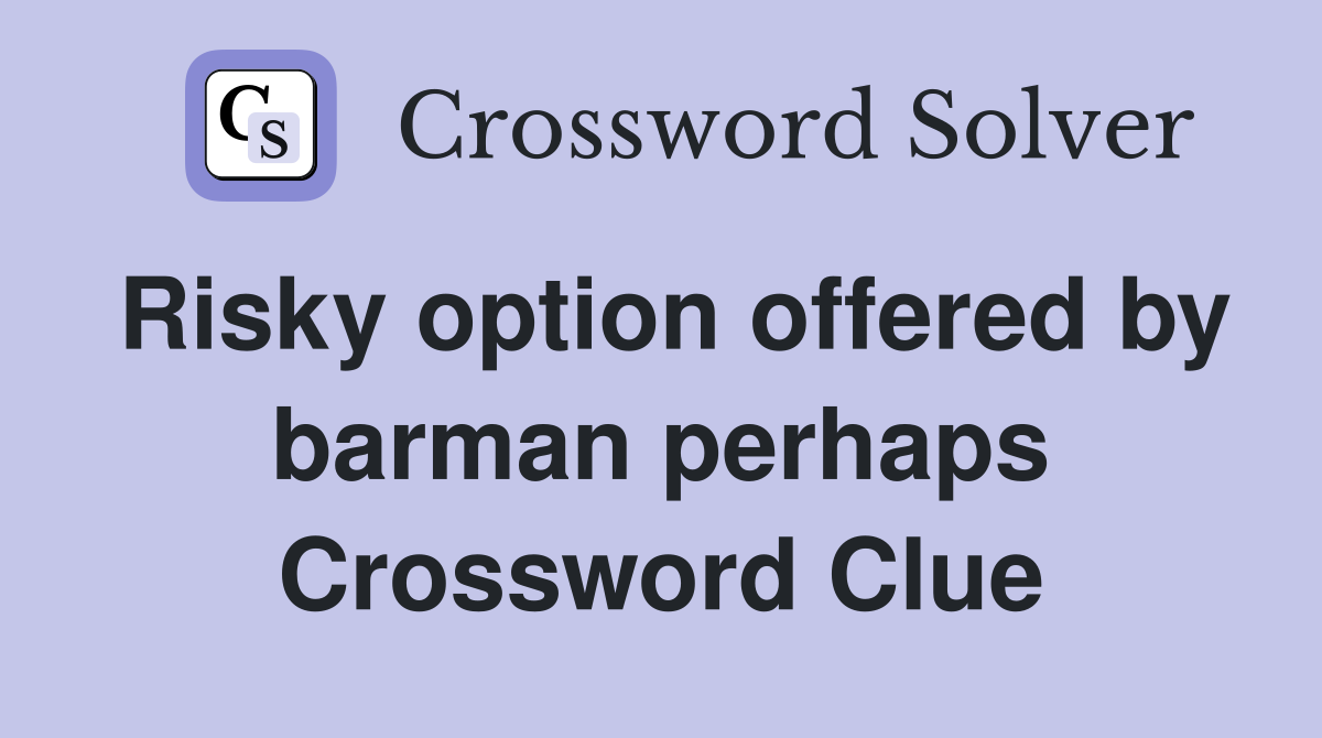 Risky option offered by barman perhaps Crossword Clue