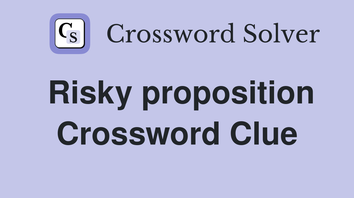 Risky proposition Crossword Clue