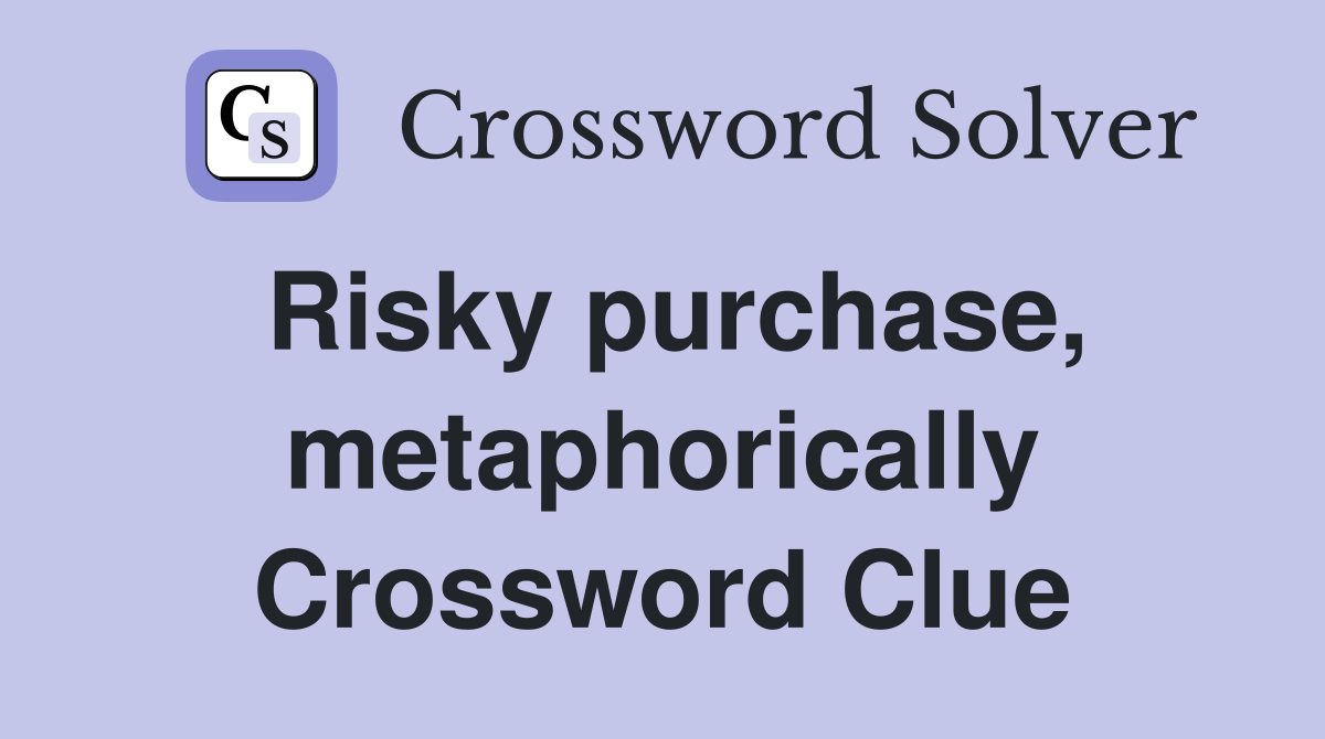 Risky purchase, metaphorically Crossword Clue