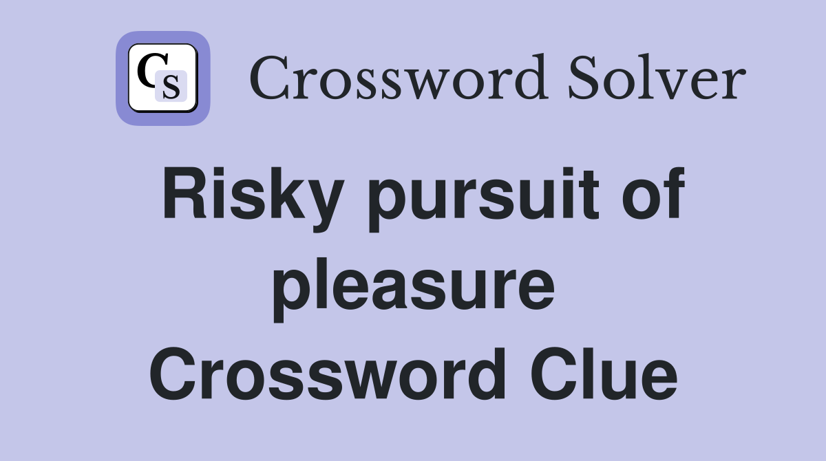 Risky pursuit of pleasure Crossword Clue