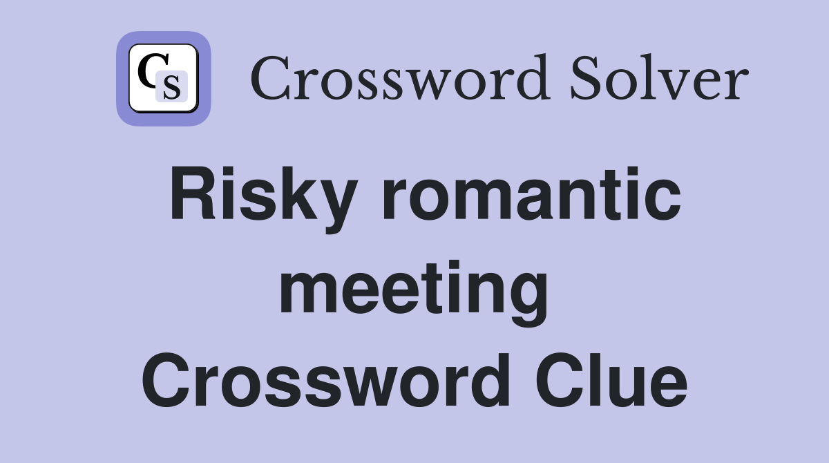 Risky romantic meeting Crossword Clue