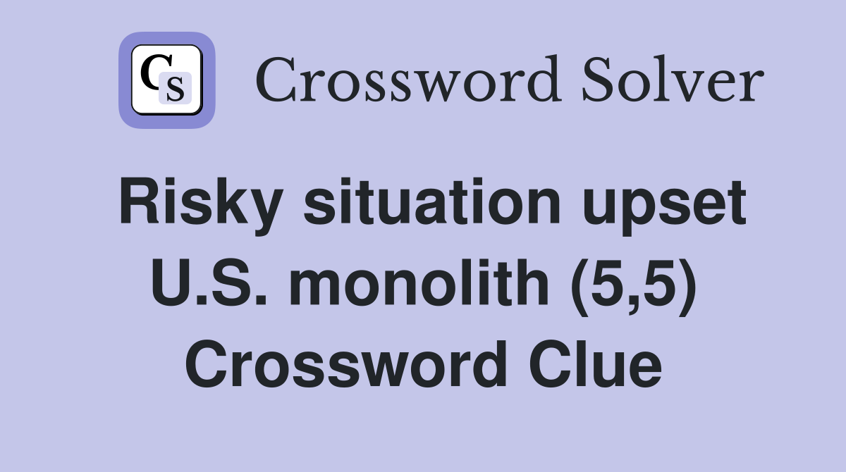 Risky situation upset U.S. monolith (5,5) Crossword Clue