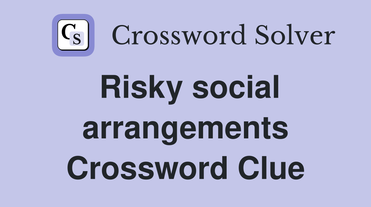 Risky social arrangements Crossword Clue
