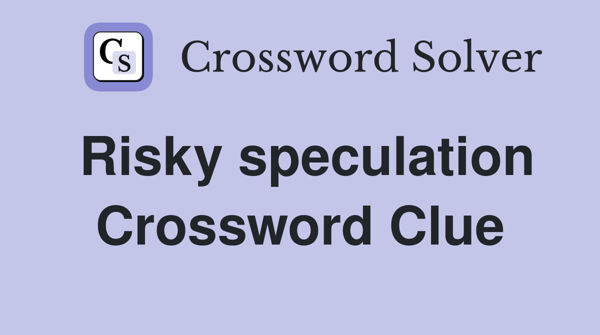 Risky speculation Crossword Clue