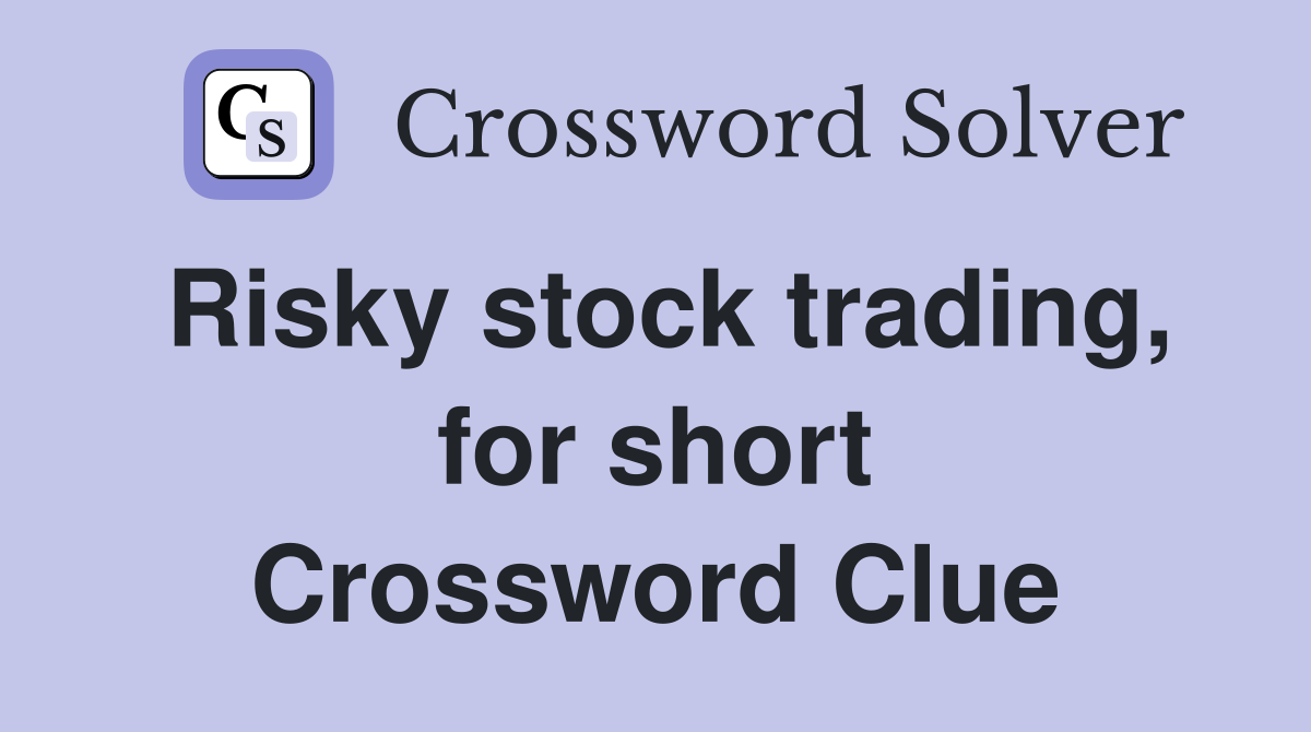 Risky stock trading, for short Crossword Clue