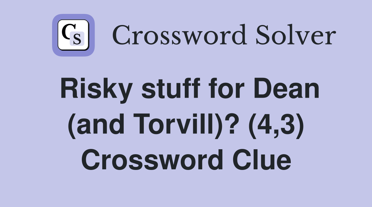 Risky stuff for Dean (and Torvill)? (4,3) Crossword Clue