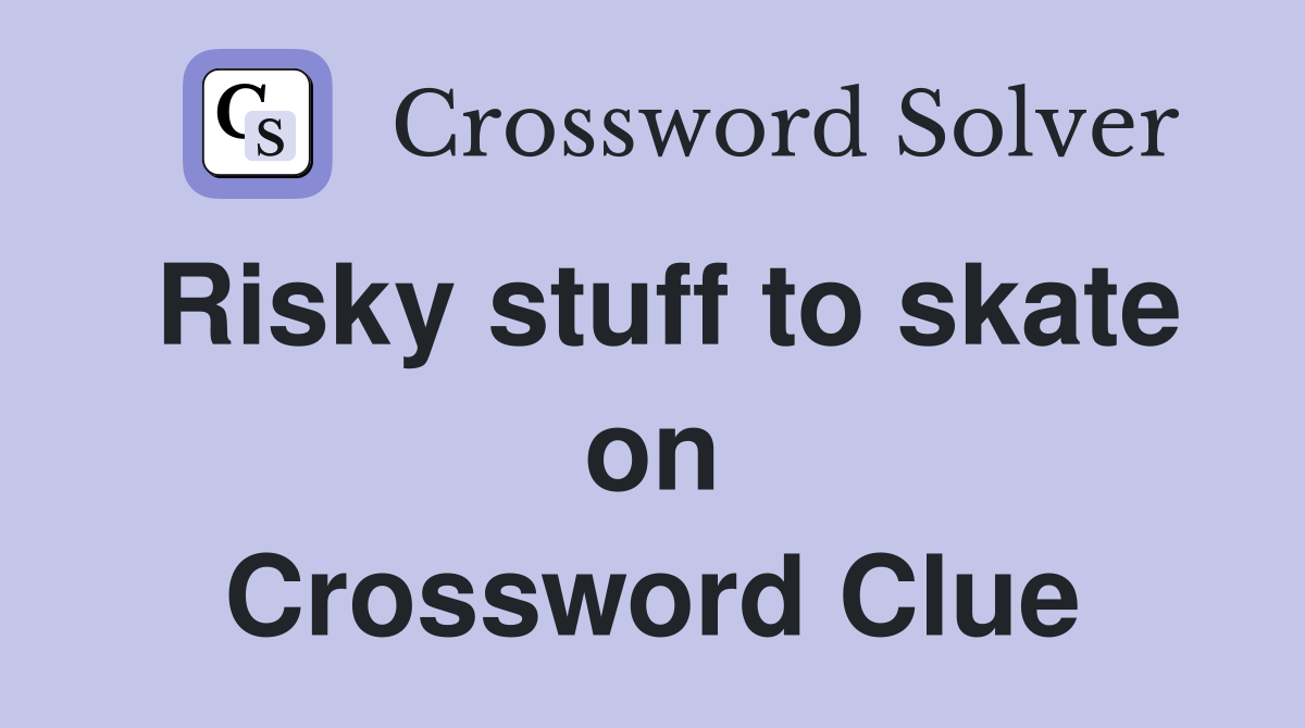 Risky stuff to skate on Crossword Clue