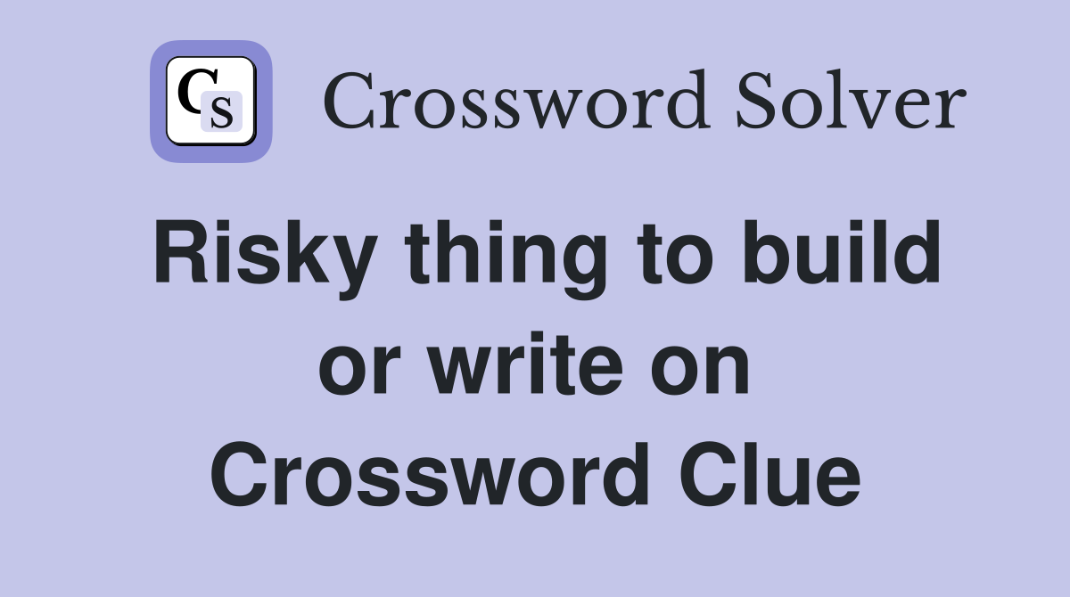 Risky thing to build or write on Crossword Clue