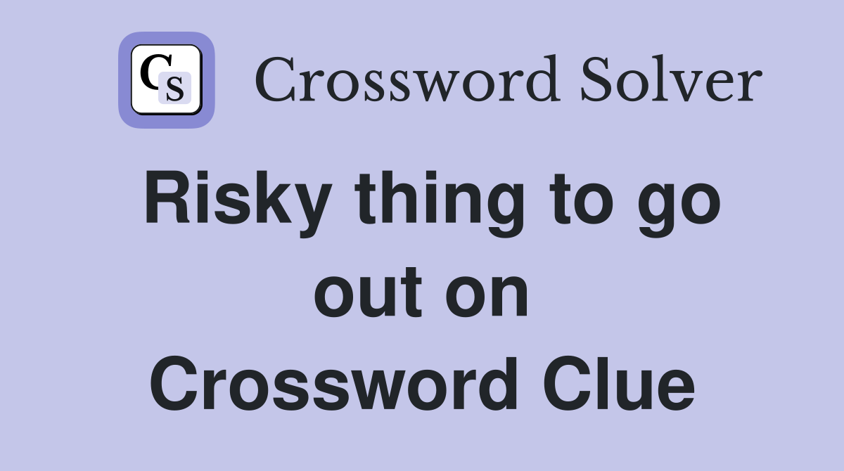 Risky thing to go out on Crossword Clue