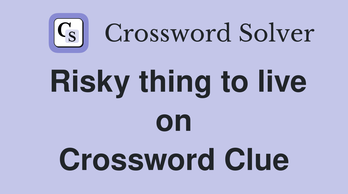 Risky thing to live on Crossword Clue