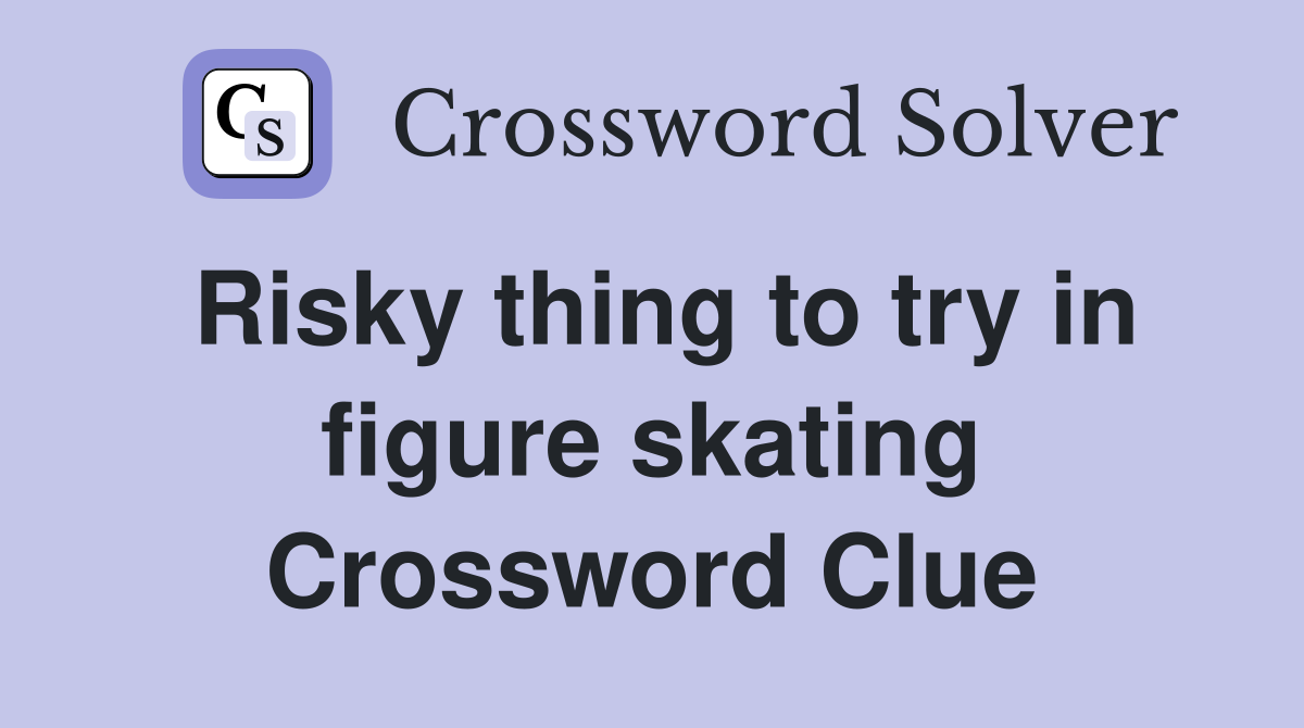 Risky thing to try in figure skating Crossword Clue