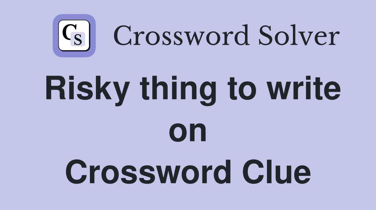 Risky thing to write on Crossword Clue