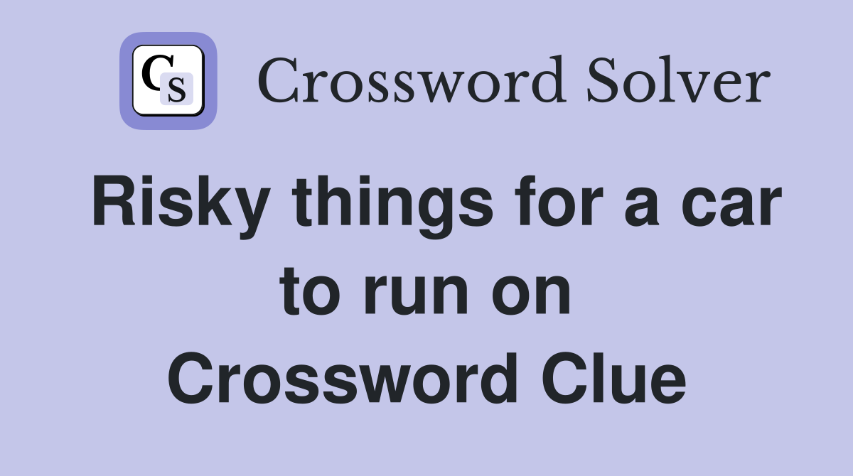 Risky things for a car to run on Crossword Clue