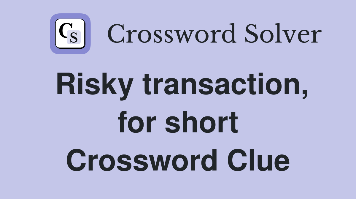 Risky transaction, for short Crossword Clue