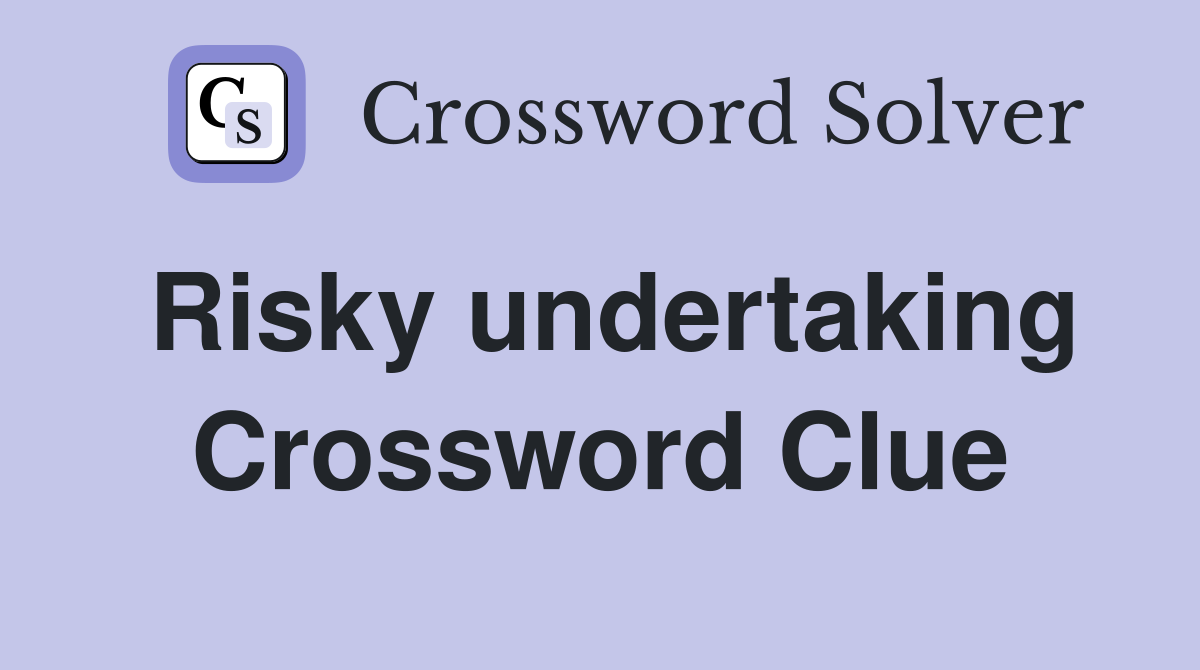 Risky undertaking Crossword Clue