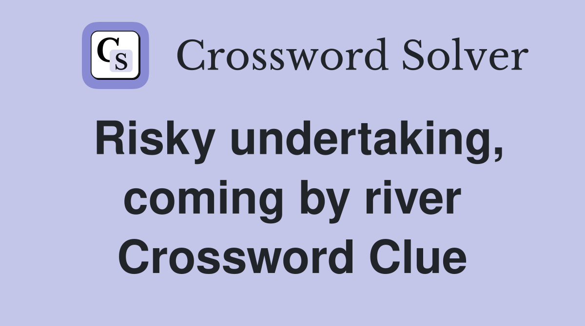 Risky undertaking, coming by river Crossword Clue