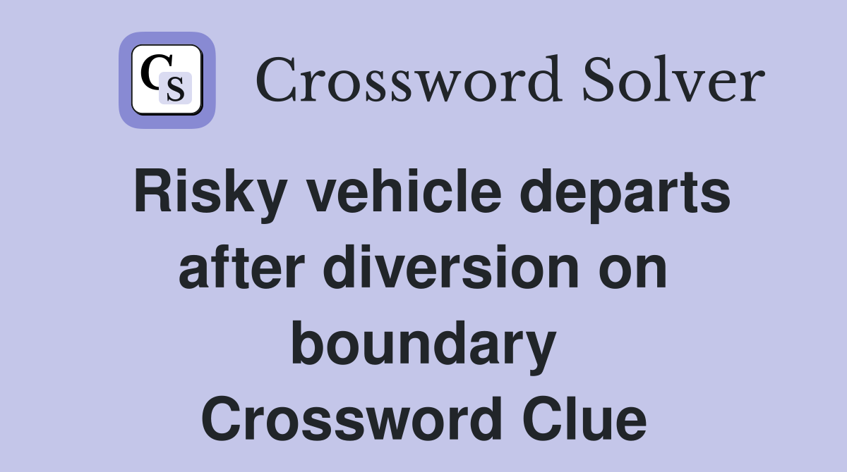 Risky vehicle departs after diversion on boundary Crossword Clue