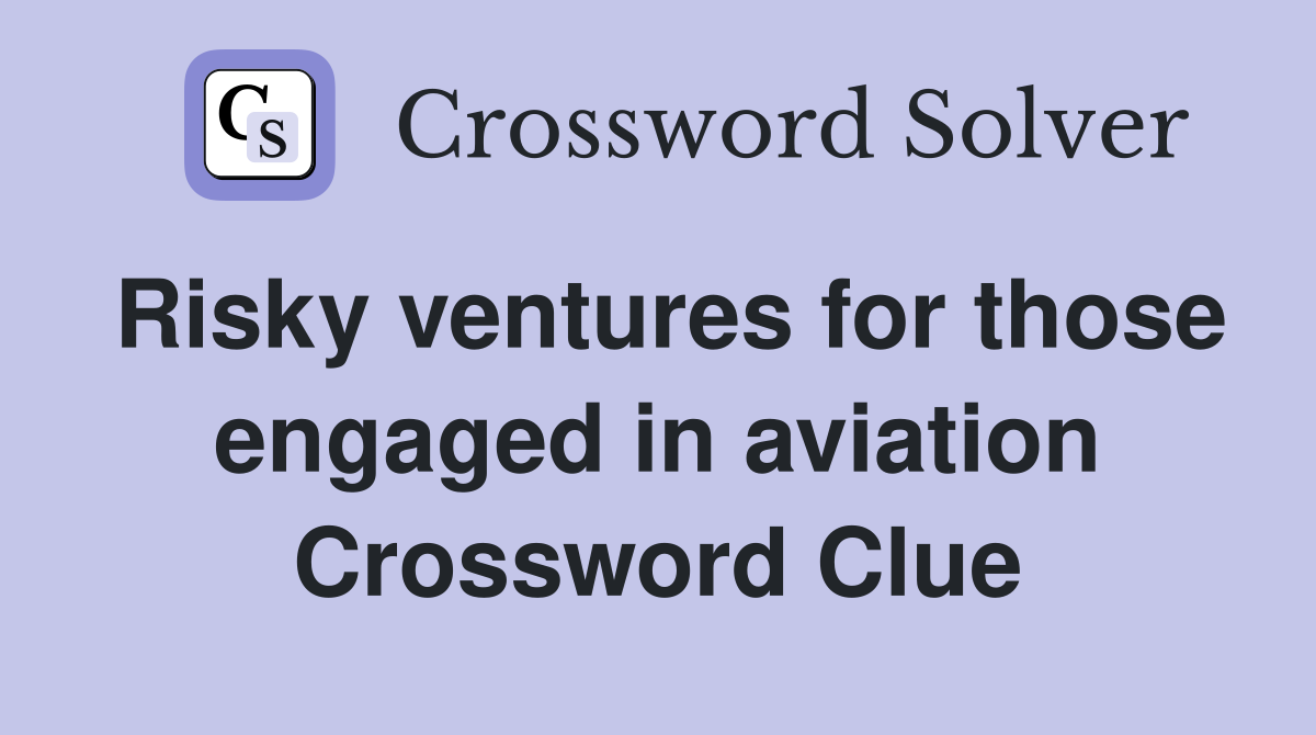 Risky ventures for those engaged in aviation Crossword Clue