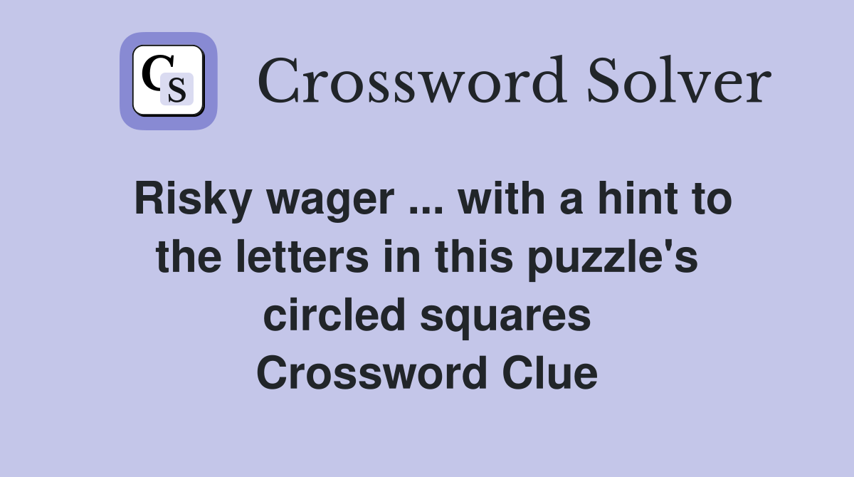 Risky wager ... with a hint to the letters in this puzzle's circled squares Crossword Clue