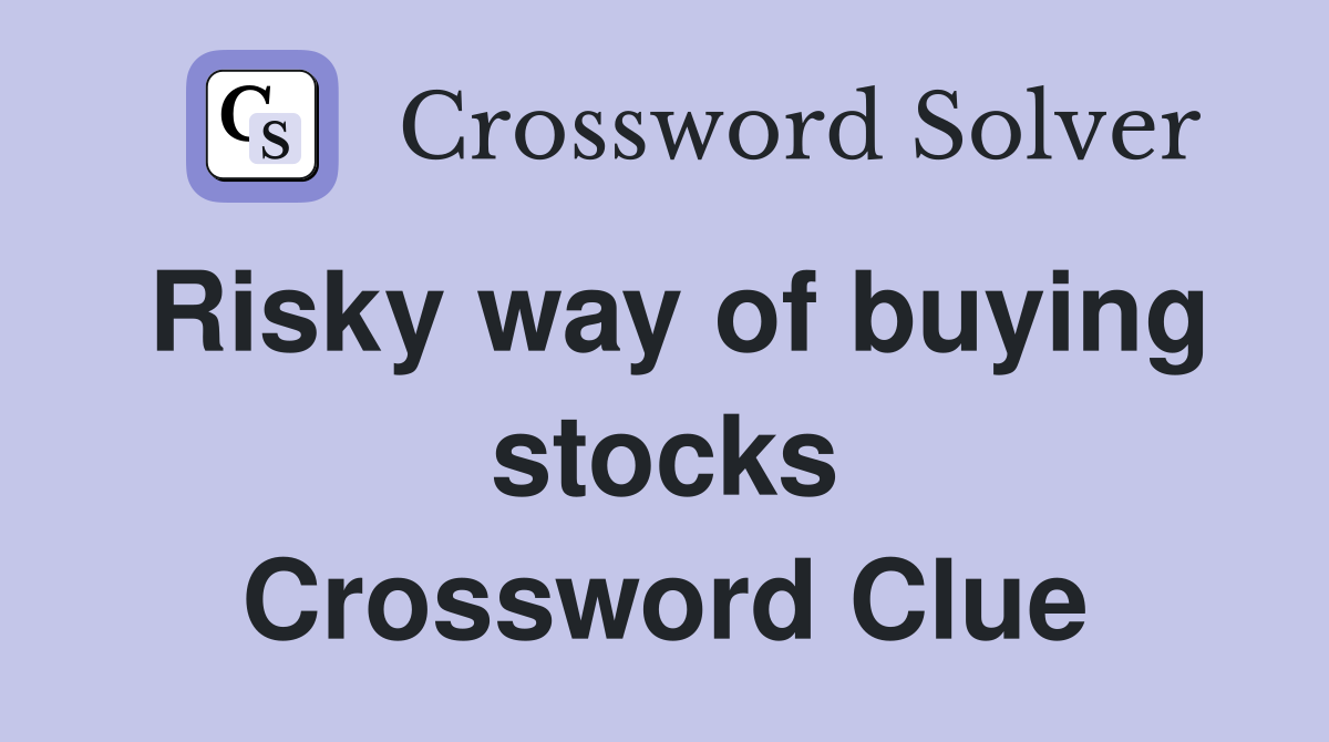 Risky way of buying stocks Crossword Clue