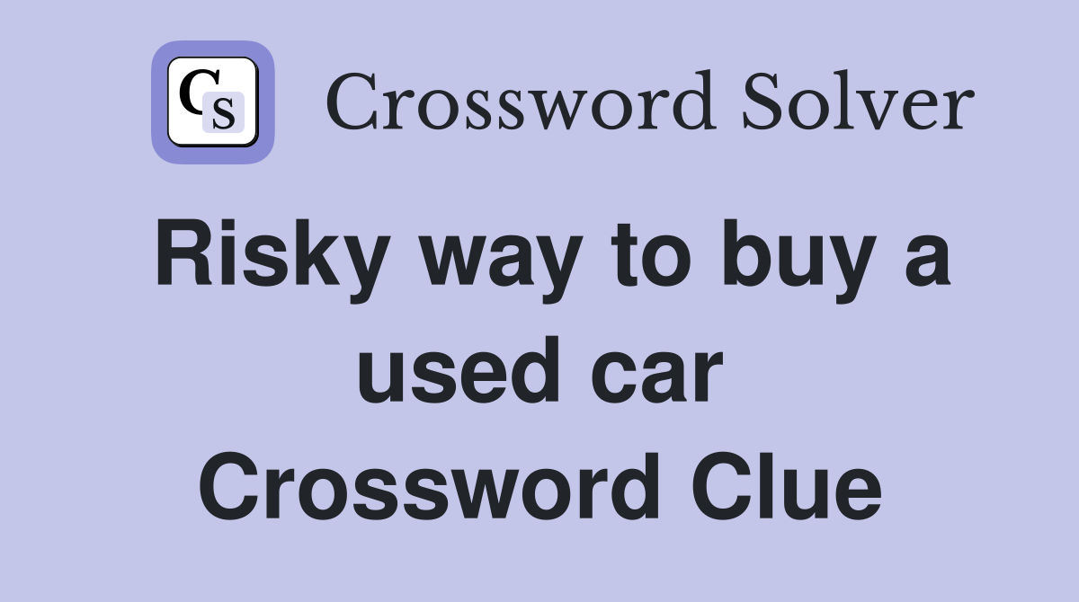 Risky way to buy a used car Crossword Clue