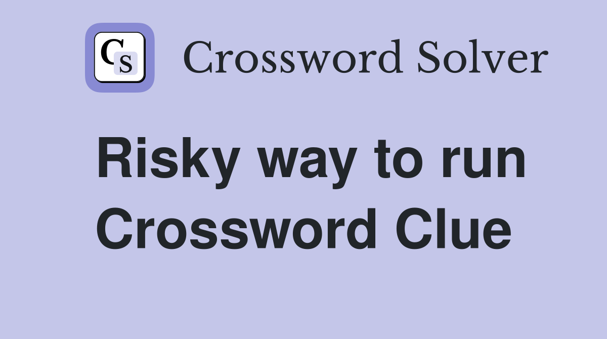 Risky way to run Crossword Clue
