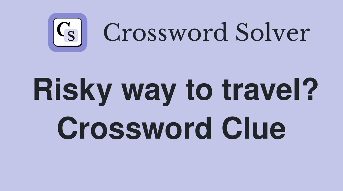 Risky way to travel? Crossword Clue
