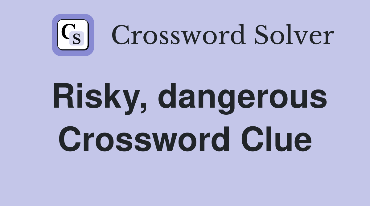 Risky, dangerous Crossword Clue