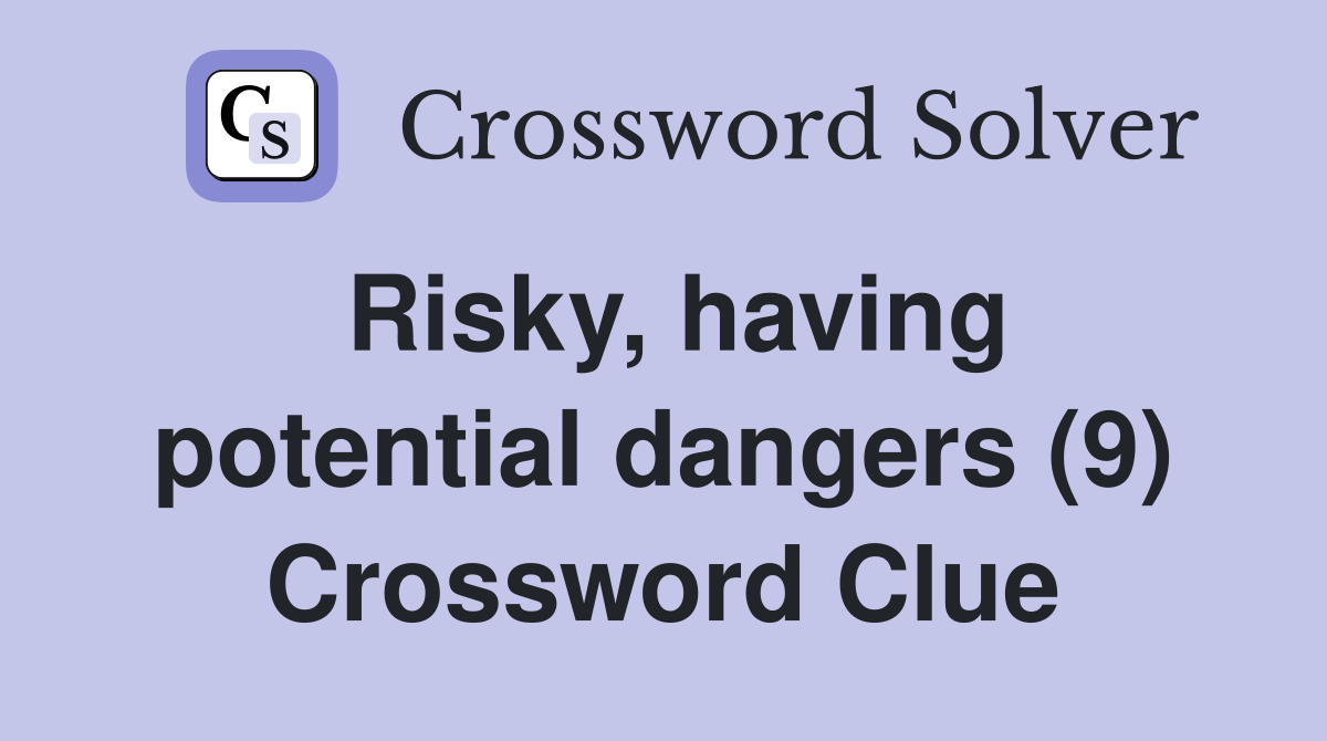Risky, having potential dangers (9) Crossword Clue