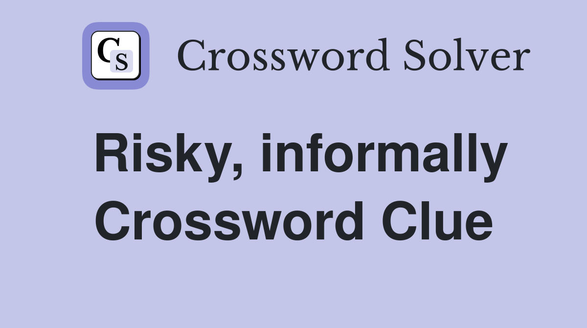 Risky, informally Crossword Clue