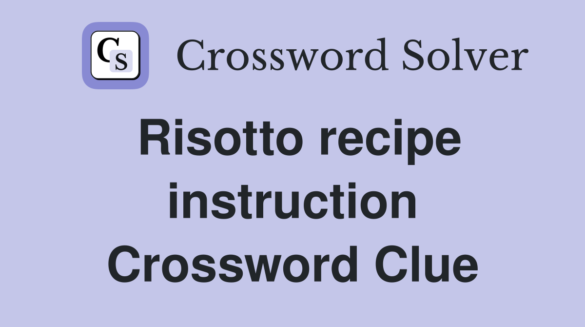 Risotto recipe instruction Crossword Clue