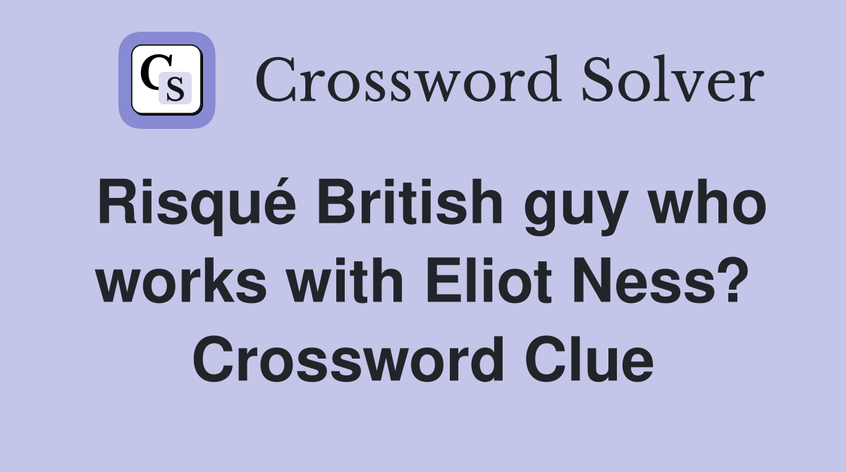 Risqué British guy who works with Eliot Ness? Crossword Clue
